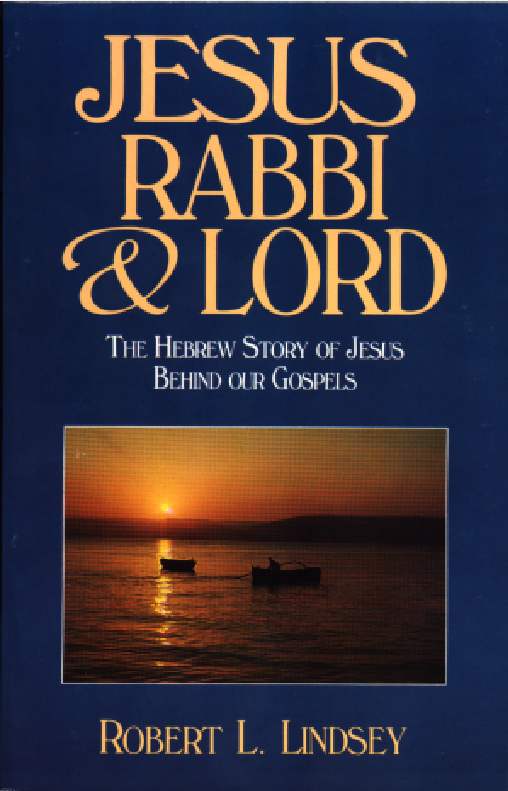 Jesus, Rabbi And Lord: A Lifetime's Search for the Meaning of Jesus' Words by Robert Lindsey