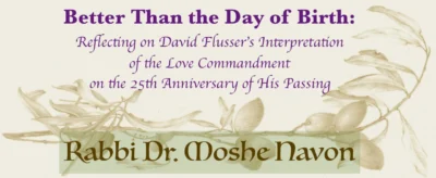 Better Than the Day of Birth: Reflecting on David Flusser’s Interpretation of the Love Commandment on the 25th Anniversary of His Passing (PDF Download)