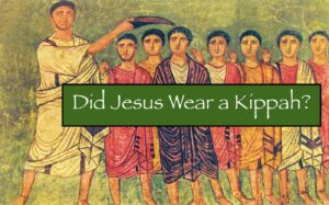 Did Jesus Wear a Kippah