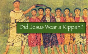 Did Jesus Wear a Kippah